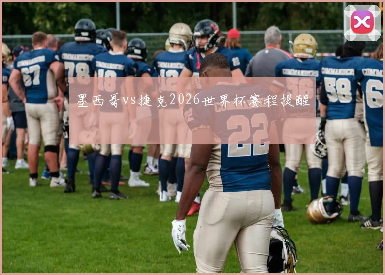 墨西哥vs捷克2026世界杯赛程提醒
