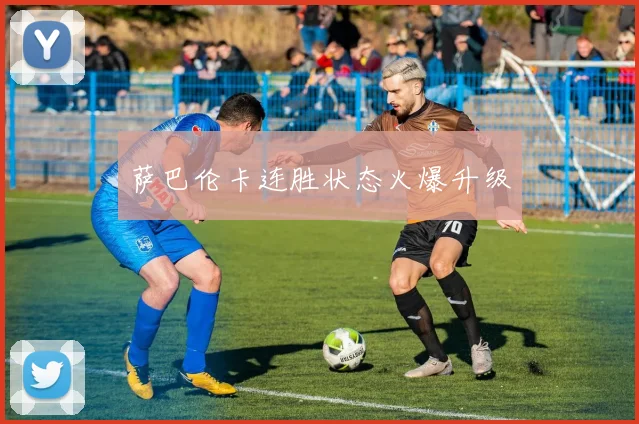 萨巴伦卡连胜状态火爆升级