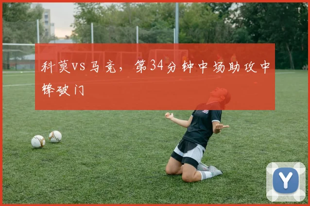 科莫vs马竞,第34分钟中场助攻中锋破门