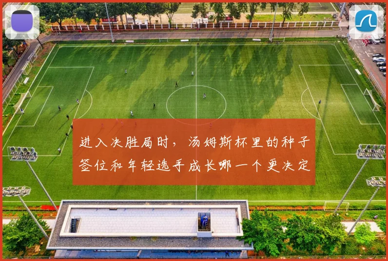进入决胜局时，汤姆斯杯里的种子签位和年轻选手成长哪一个更决定下限